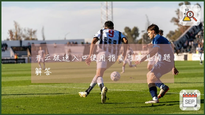 开云极速入口使用指南与常见问题解答