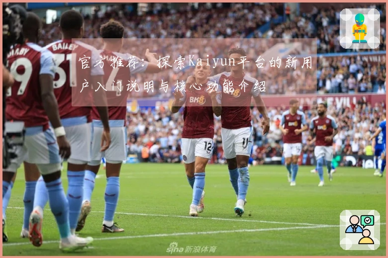 官方推荐：探索Kaiyun平台的新用户入门说明与核心功能介绍