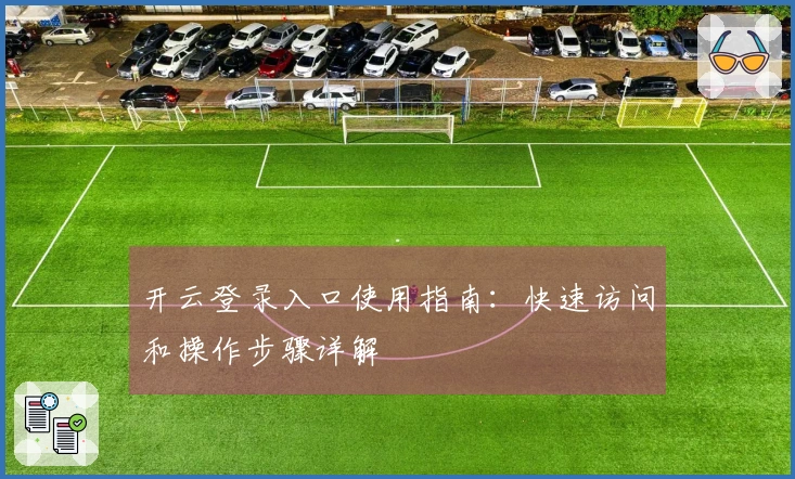 开云登录入口使用指南：快速访问和操作步骤详解